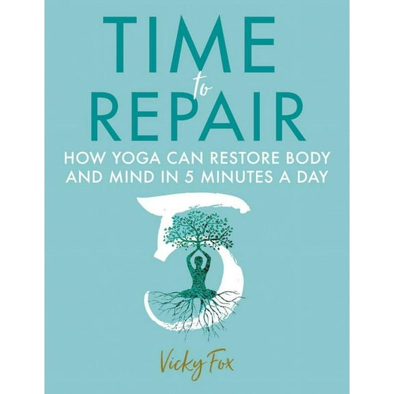 Time to Repair: How Yoga Can Restore Body and Mind in 5 Minutes a Day, (Paperback)