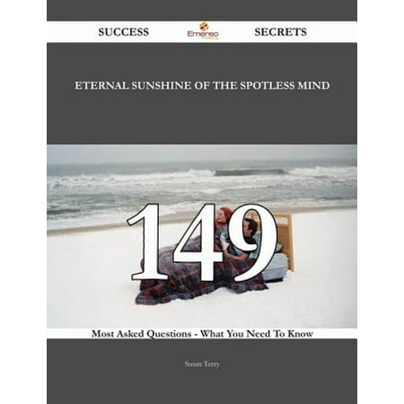 Eternal Sunshine of the Spotless Mind 149 Success Secrets - 149 Most Asked Questions On Eternal Sunshine of the Spotless Mind - What You Need To Know - eBook
