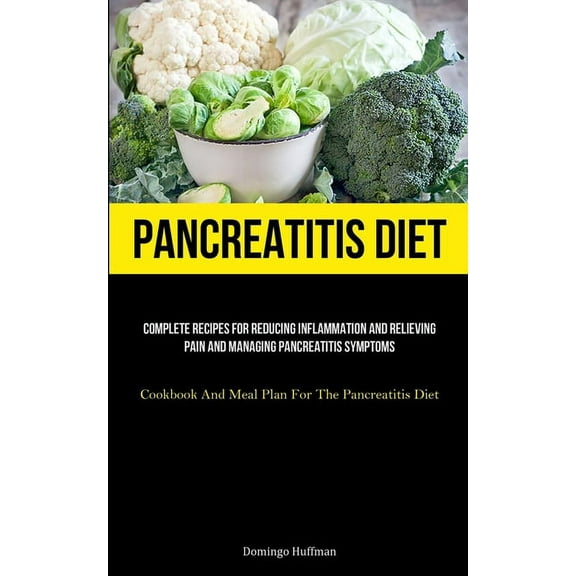 Pancreatitis Diet: Complete Recipes For Reducing Inflammation And Relieving Pain And Managing Pancreatitis Symptoms (Coo, (Paperback)