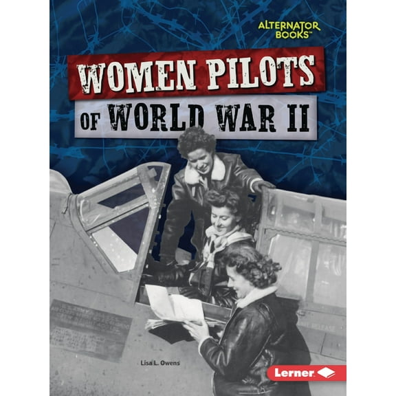 Heroes of World War II (Alternator Books (R) ): Women Pilots of World War II (Paperback)