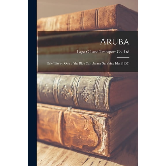 Aruba: Brief Bits on One of the Blue Caribbean's Sunshine Isles (1957), (Paperback)