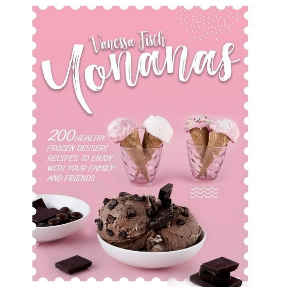 Yonanas: 200 Healthy Frozen Dessert Recipes to Enjoy with Your Family and Friends, (Paperback)