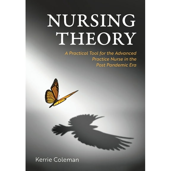 Nursing Theory: A Practical Tool for the Advanced Practice Nurse in the Post Pandemic Era, (Paperback)