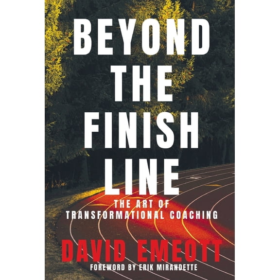 Beyond the Finish Line: The Art of Transformational Coaching, (Hardcover)
