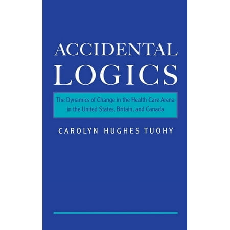 UPC: 9780195128215 | Accidental Logics: The Dynamics of Change in the Health Care Arena in the United States Britain and Canada (Hardcover)