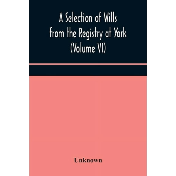 A Selection Of Wills From The Registry At York (Volume Vi), (Paperback)