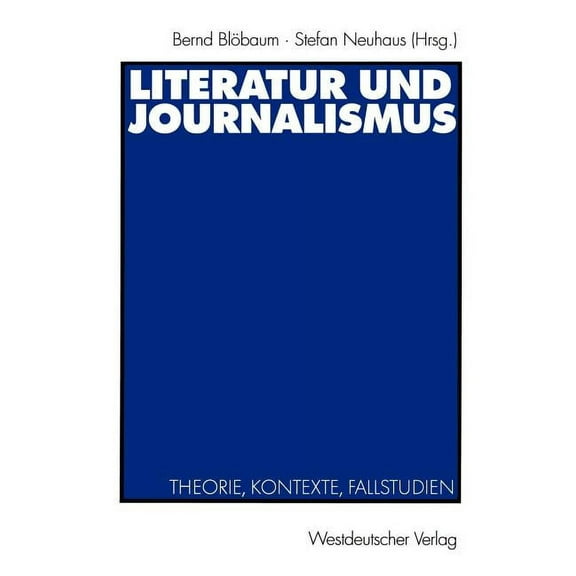 Literatur Und Journalismus: Theorie, Kontexte, Fallstudien, (Paperback)