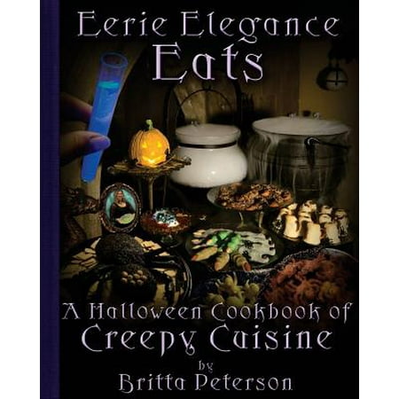 Eerie Elegance Eats : A Halloween Cookbook of Creepy Cuisine