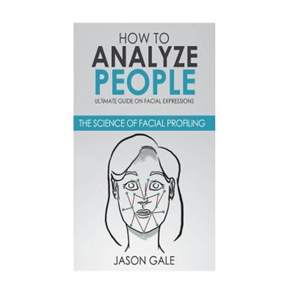 Pre-Owned How to Analyze People: Ultimate Guide On Facial Expressions - The Science of Facial Profiling (Paperback)