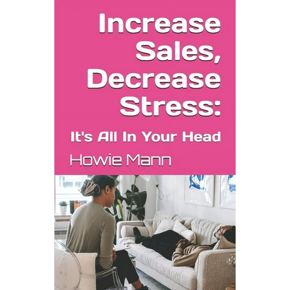 Increase Sales, Decrease Stress: It's All In Your Head, (Paperback)