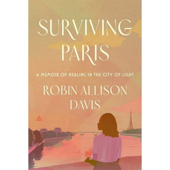 Surviving Paris: A Memoir of Healing in the City of Light, (Hardcover)