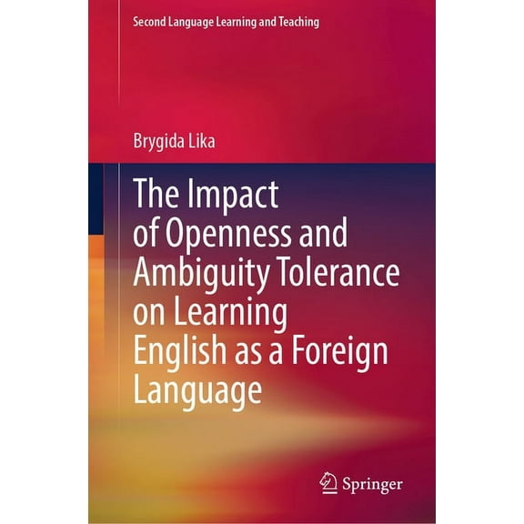 Second Language Learning and Teaching The Impact of Openness and Ambiguity Tolerance on Learning English as a Foreign Language, (Hardcover)