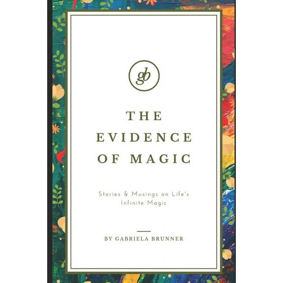The Evidence of Magic : Stories & Musings on Life's Infinite Magic (Paperback)