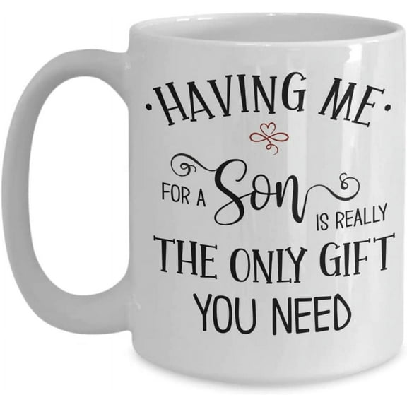 Mom Mug Having Me for A Son Is Really The Only Gift You Need Funny Birthday Christmas Mothers Day Fathers Day Ideas for Dad Parents 11 or 15 oz White