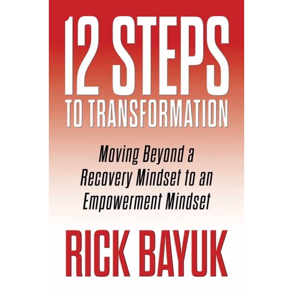 12 Steps to Transformation: Moving Beyond a Recovery Mindset to an Empowerment Mindset, (Paperback)