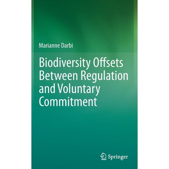Biodiversity Offsets Between Regulation and Voluntary Commitment: A Typology of Approaches Towards Environmental Compens, (Hardcover)