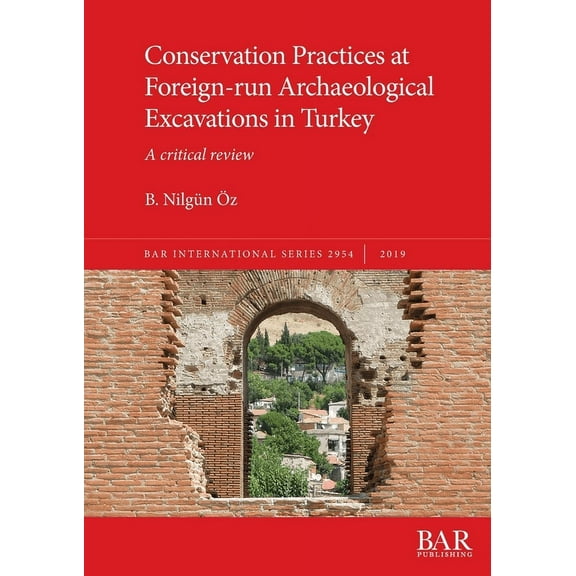 BAR International: Conservation Practices at Foreign-run Archaeological Excavations in Turkey: A critical review (Paperback)