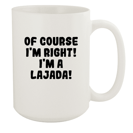 

Of Course I m Right! I m A Lajada! - Ceramic 15oz White Mug White