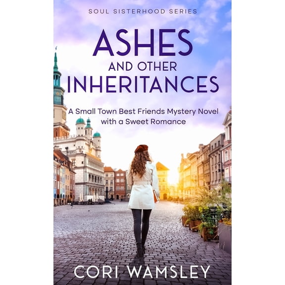 Soul Sisterhood Ashes and Other Inheritances: A Small Town Best Friends Mystery Novel with a Sweet Romance, (Paperback)