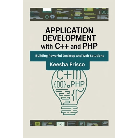 Application Development with C and PHP: Building Powerful Desktop and Web Solutions, (Paperback)