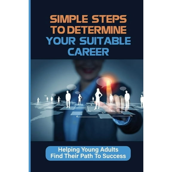 Simple Steps To Determine Your Suitable Career : Helping Young Adults Find Their Path To Success: What To Do When My Son Doesnt Want To Work (Paperback)