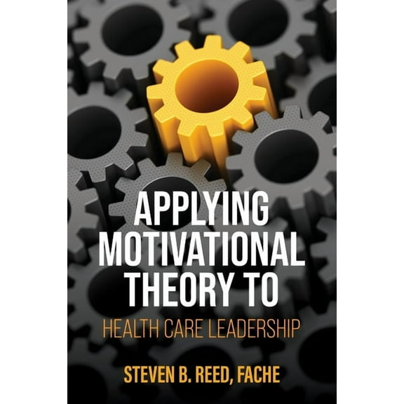 Applying Motivational Theory to Health Care Leadership, (Paperback)
