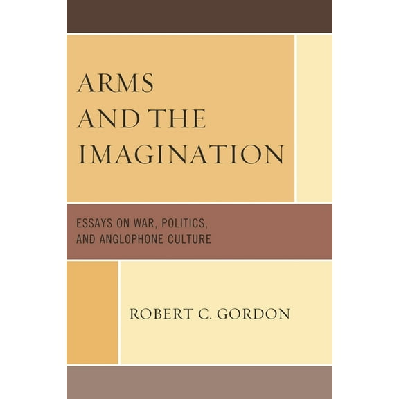 Arms and the Imagination: Essays on War, Politics, and Anglophone Culture, (Paperback)
