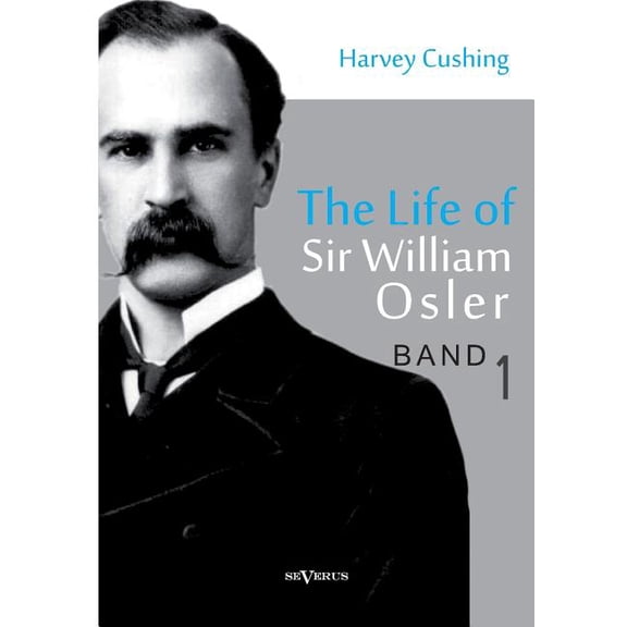 The Life of Sir William Osler, Volume 1 (Paperback)