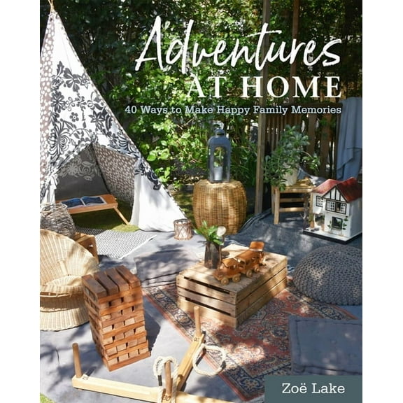 Adventures at Home: 40 Inspiring Ideas for Making Memories, (Hardcover)