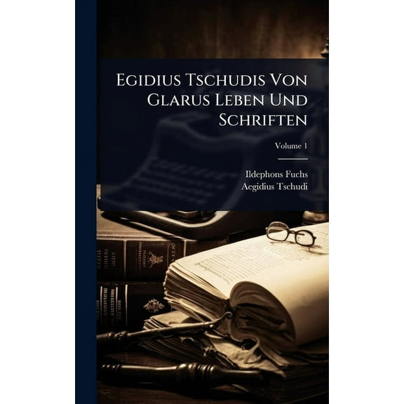 Egidius Tschudis Von Glarus Leben Und Schriften, (Hardcover)
