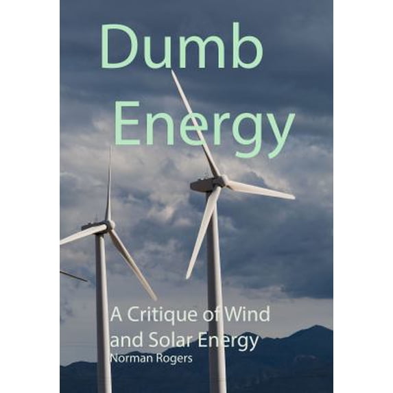 Pre-Owned Dumb Energy: A Critique of Wind and Solar energy (Paperback) 1732537631 9781732537637