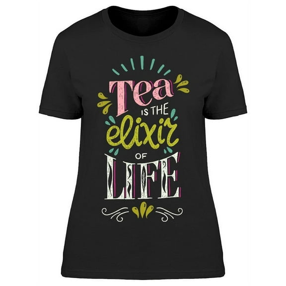 Tea Is The Elixir Of Life T-Shirt Women -Image by Shutterstock, Female Large