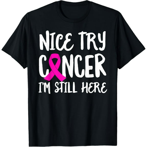 Nice Try Cancer I'm Still Here Breast Cancer Awareness Gift T-Shirt