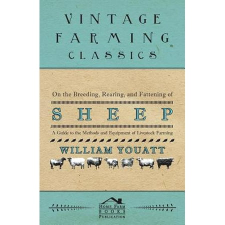 On the Breeding, Rearing, and Fattening of Sheep - A Guide to the Methods and Equipment of Livestock Farming -