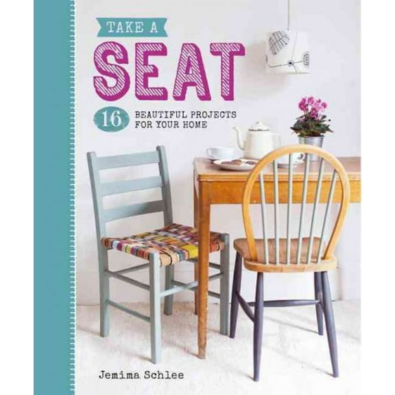 Take a Seat: 16 Beautiful Projects for Your Home (Paperback) by Jemima Schlee