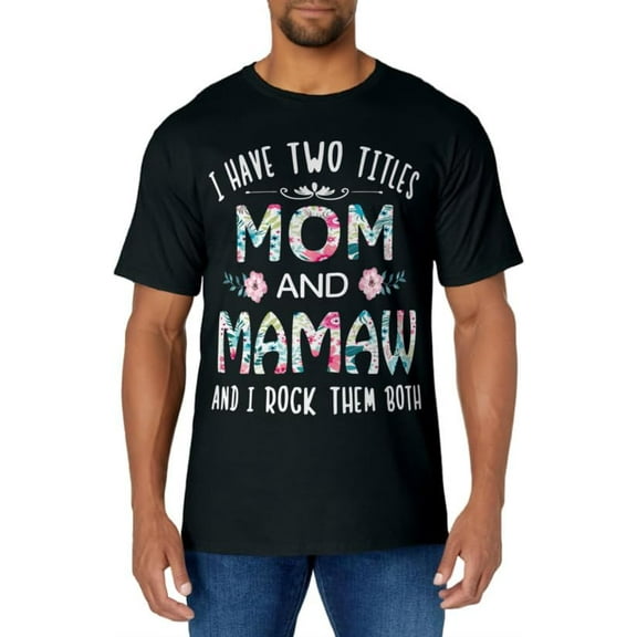 I Have Two Titles Mom And MAMAW flower gift tee for MAMAW T-Shirt