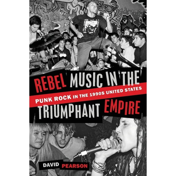 Rebel Music in the Triumphant Empire: Punk Rock in the 1990s United States, (Paperback)