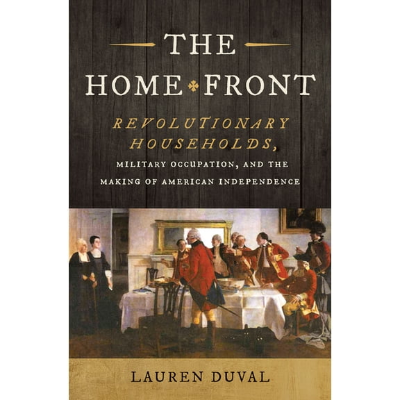 Published by the Omohundro Institute of  The Home Front: Revolutionary Households, Military Occupation, and the Making of American Independence, (Hardcover)