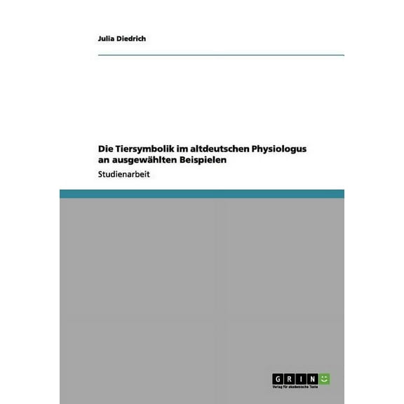 Die Tiersymbolik im altdeutschen Physiologus an ausgewählten Beispielen (Paperback)