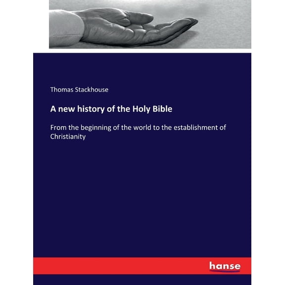 A new history of the Holy Bible: From the beginning of the world to the establishment of Christianity, (Paperback)