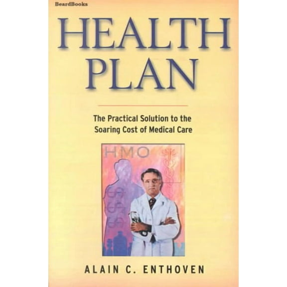 Health Plan: The Practical Solution to the Soaring Cost of Medical Care (Paperback)