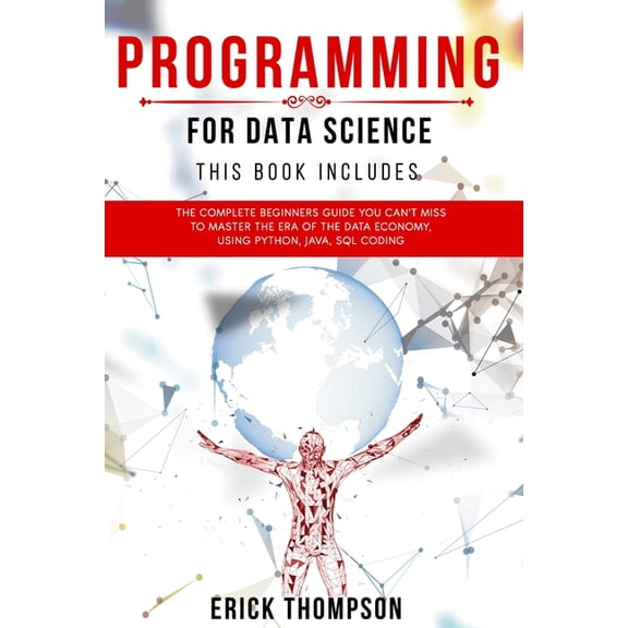 Programming for Data Science: 4 Books in 1. The Complete Beginners Guide you Can't Miss to Master the Era of the Data Ec, (Paperback)