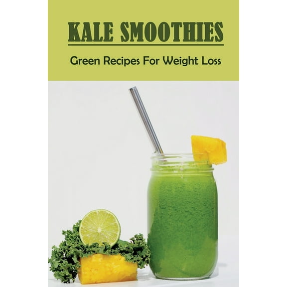 Kale Smoothies: Green Recipes For Weight Loss: Kale Smoothies To Lose Belly Fat Fast (Paperback)