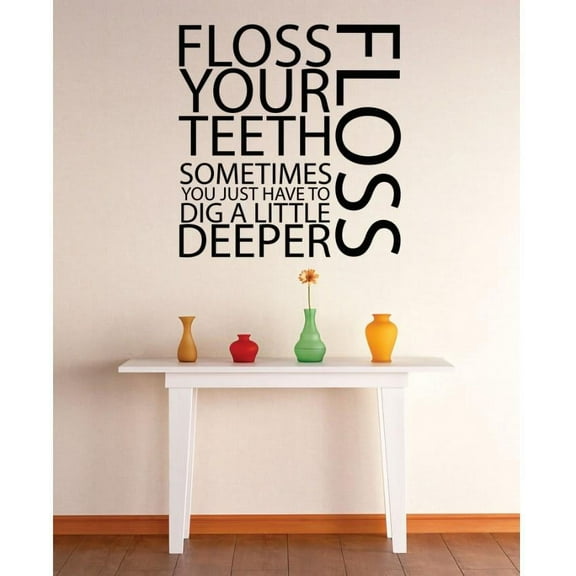 Custom Wall Decal Vinyl Sticker : Floss Your Teeth Sometimes You Just Have To Dig A Little Deeper Bathroom Quote Mural 20x30"