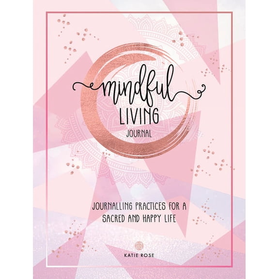 Mindful Living Journal: Journalling Practices for a Sacred and Happy Life, (Paperback)