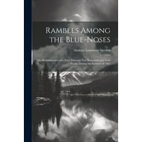 Rambles Among the Blue-Noses : Or, Reminiscences of a Tour Through New Brunswick and Nova Scotia, During the Summer of 1862 (Paperback)