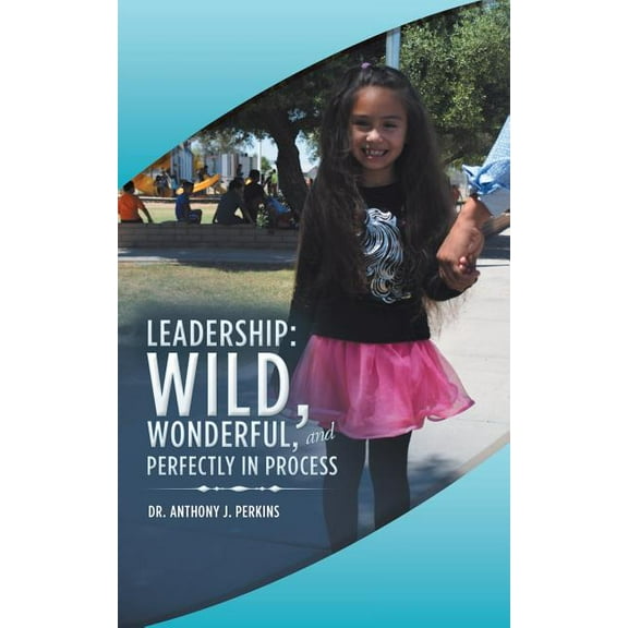 Leadership : Wild, Wonderful, and Perfectly in Process