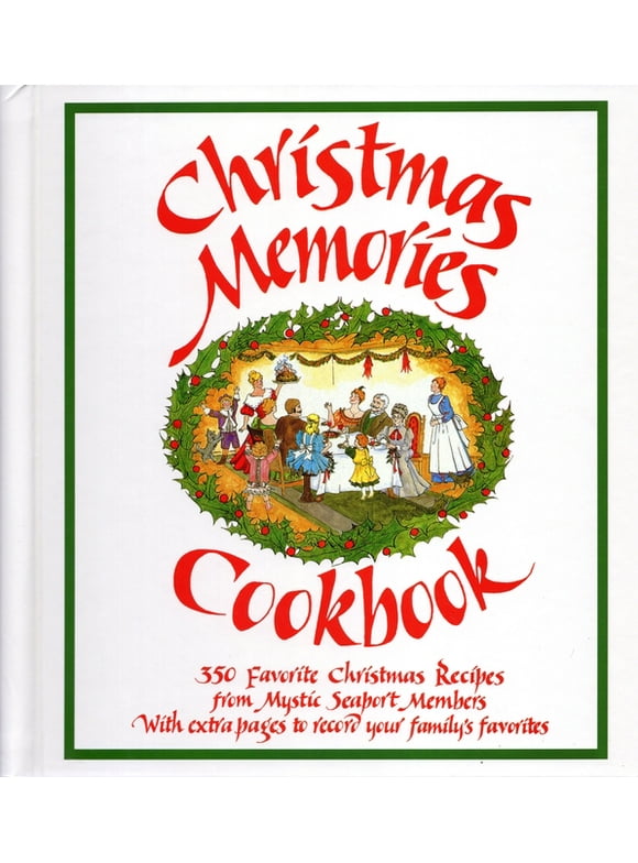 Christmas Memories Cookbook : 365 Favorite Christmas Recipes From Mystic Seaport Members With Extra Pages to Record Your Family's Favorites (Hardcover)