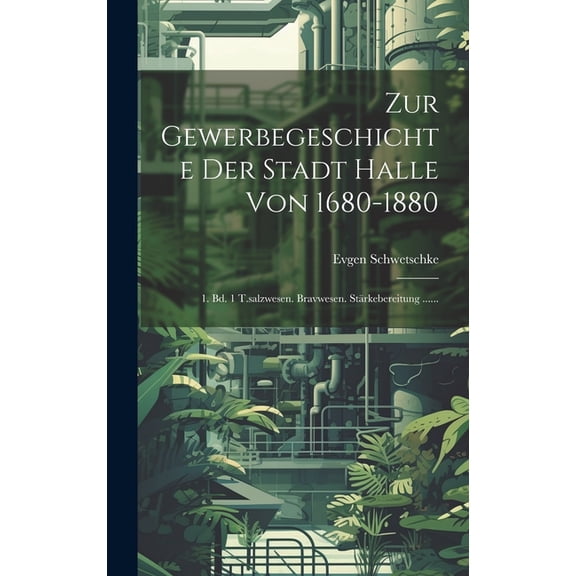 Zur Gewerbegeschichte Der Stadt Halle Von 1680-1880: 1. Bd. 1 T.salzwesen. Bravwesen. Stärkebereitung ...... (Hardcover)