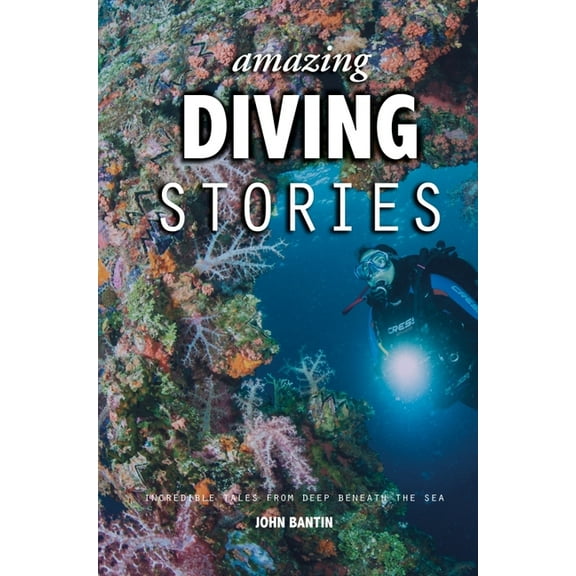 Amazing Stories: Amazing Diving Stories: Incredible Tales from Deep Beneath the Sea (Hardcover)